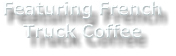 Featuring French  Truck Coffee